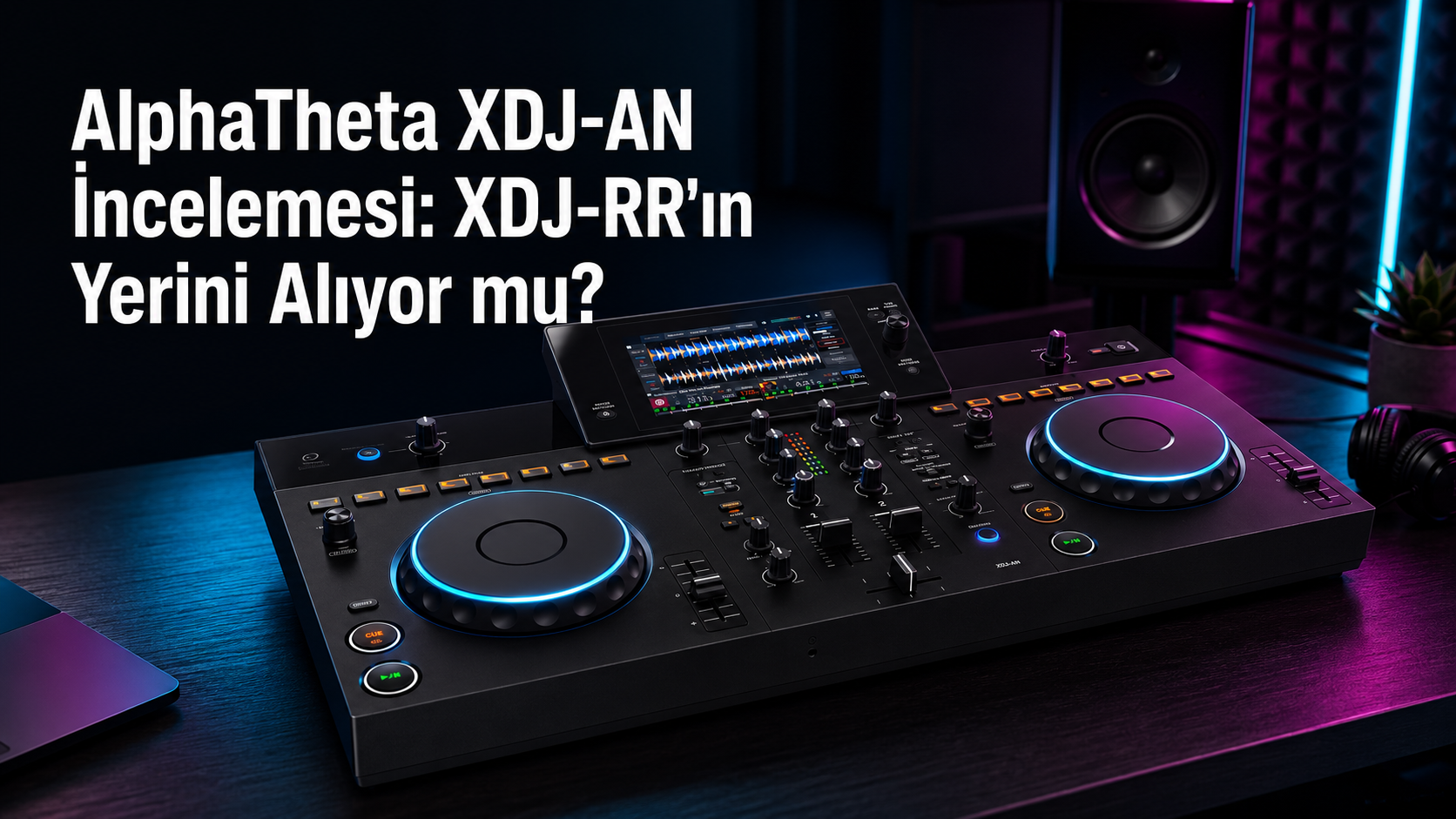 AlphaTheta XDJ-AN İncelemesi: XDJ-RR'ın Yerini Alıyor mu?